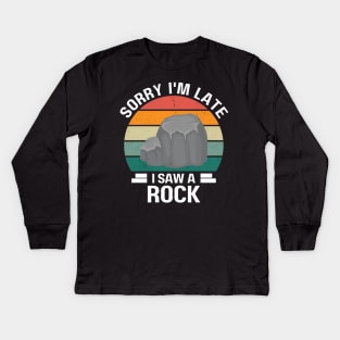 Sorry I'm Late I Saw A Rock, Gift For Rock Collector, Funny Geologist Rock Hounding Kids Long Sleeve T-Shirt